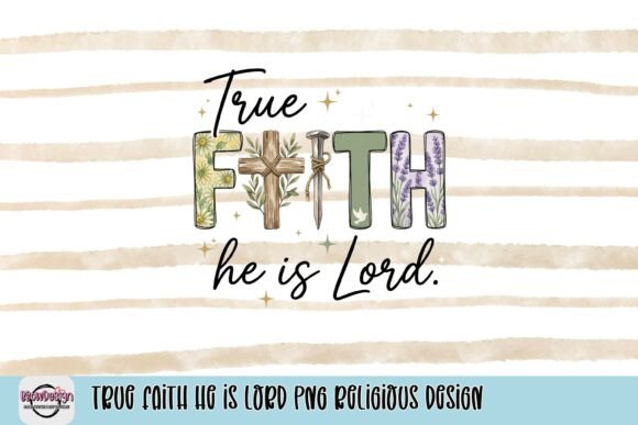 True Faith He is Lord PNG Religious Design: A Visual Asset for Meaningful Projects